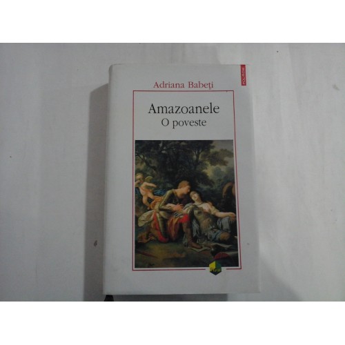AMAZOANELE - O POVESTE - ADRIANA BABETI AMAZOANELE - O POVESTE - ADRIANA BABETI